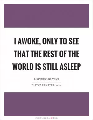 I awoke, only to see that the rest of the world is still asleep Picture Quote #1