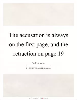 The accusation is always on the first page, and the retraction on page 19 Picture Quote #1