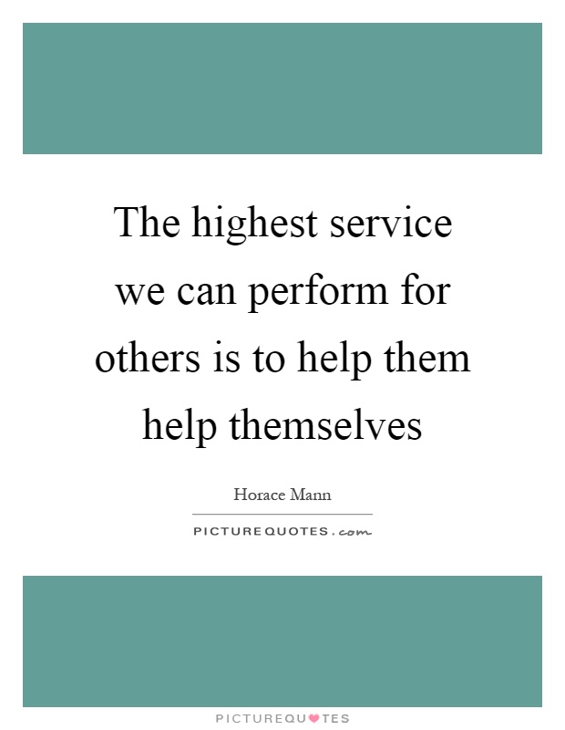 The highest service we can perform for others is to help them help themselves Picture Quote #1