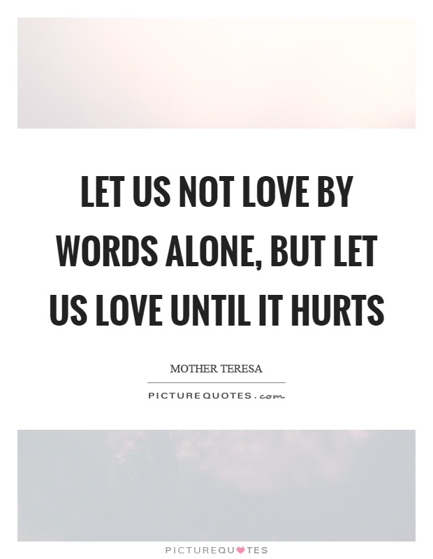 Let us not love by words alone, but let us love until it hurts Picture Quote #1