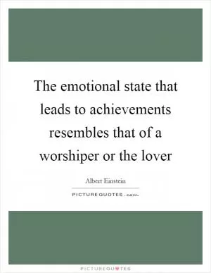The emotional state that leads to achievements resembles that of a worshiper or the lover Picture Quote #1
