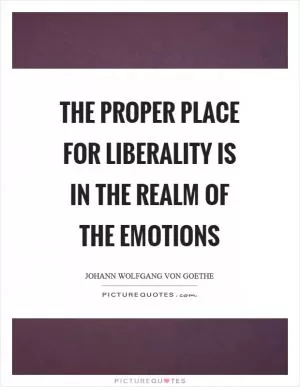 The proper place for liberality is in the realm of the emotions Picture Quote #1
