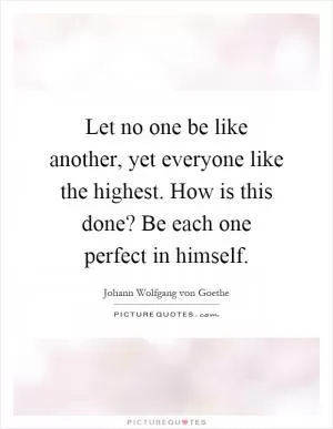 Let no one be like another, yet everyone like the highest. How is this done? Be each one perfect in himself Picture Quote #1
