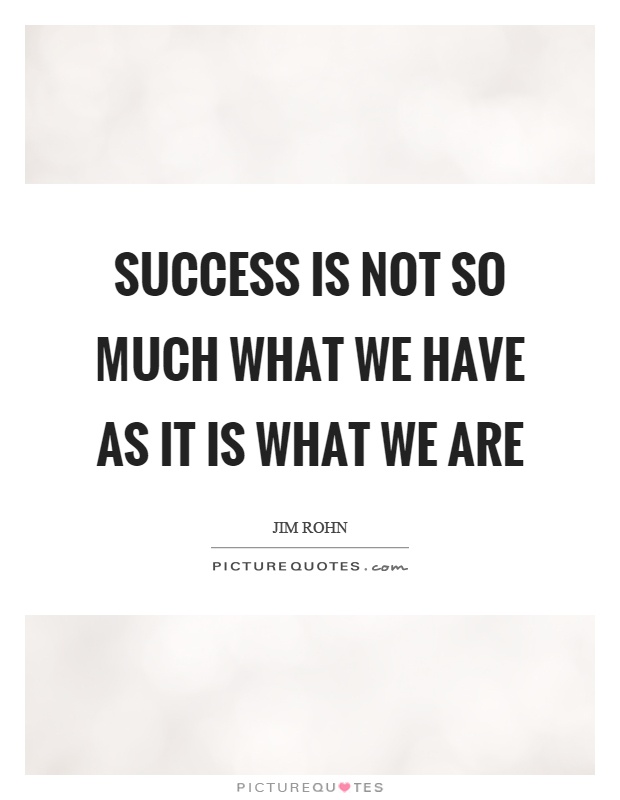 Success is not so much what we have as it is what we are Picture Quote #1