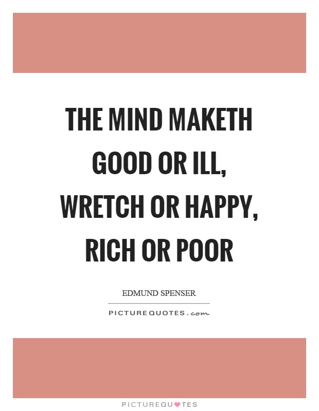 The mind maketh good or ill, wretch or happy, rich or poor Picture Quote #1