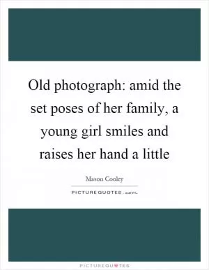 Old photograph: amid the set poses of her family, a young girl smiles and raises her hand a little Picture Quote #1