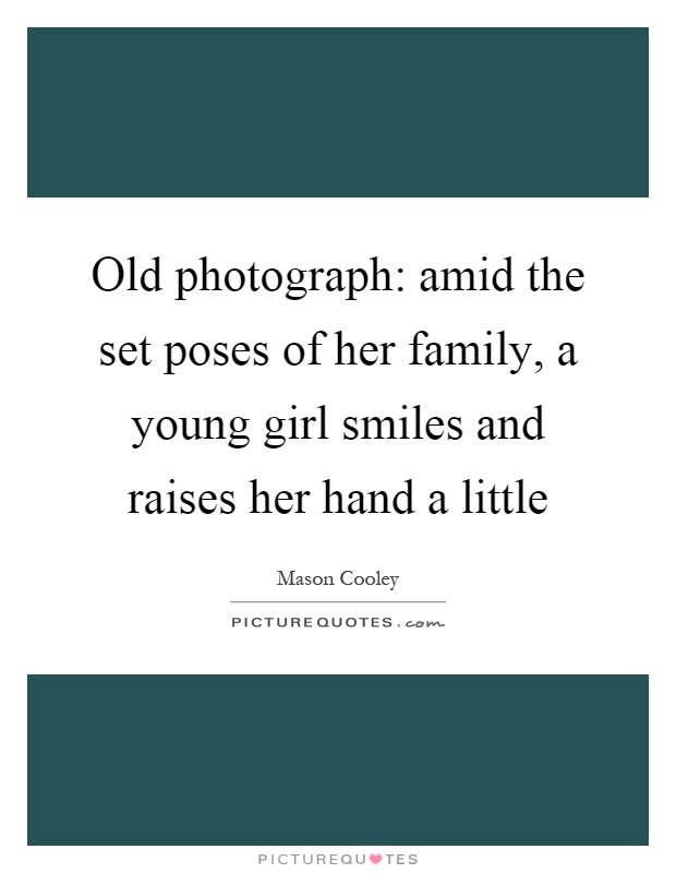 Old photograph: amid the set poses of her family, a young girl smiles and raises her hand a little Picture Quote #1