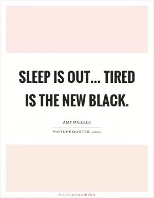 Sleep is out... tired is the new black Picture Quote #1