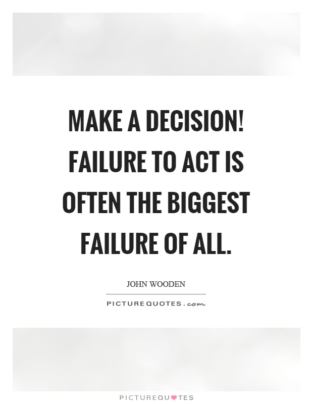 Make a decision! Failure to act is often the biggest failure of all Picture Quote #1