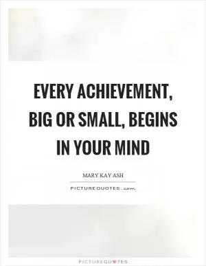 Every achievement, big or small, begins in your mind Picture Quote #1