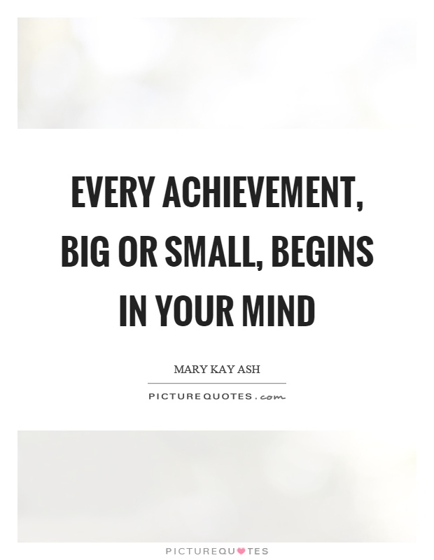 Every achievement, big or small, begins in your mind Picture Quote #1