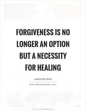 Forgiveness is no longer an option but a necessity for healing Picture Quote #1