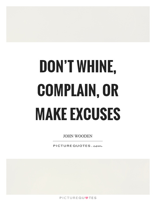 Don't whine, complain, or make excuses Picture Quote #1