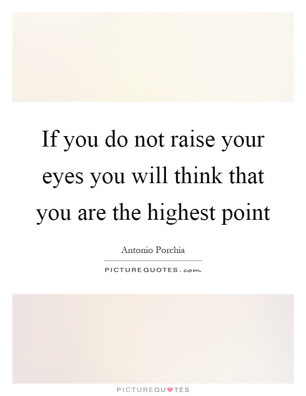 If you do not raise your eyes you will think that you are the highest point Picture Quote #1