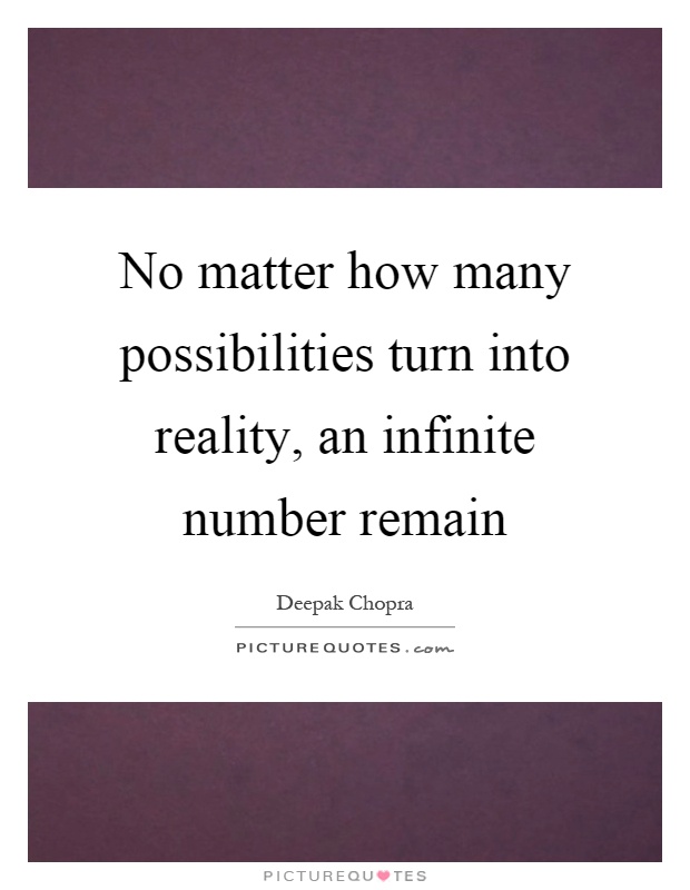 No matter how many possibilities turn into reality, an infinite number remain Picture Quote #1