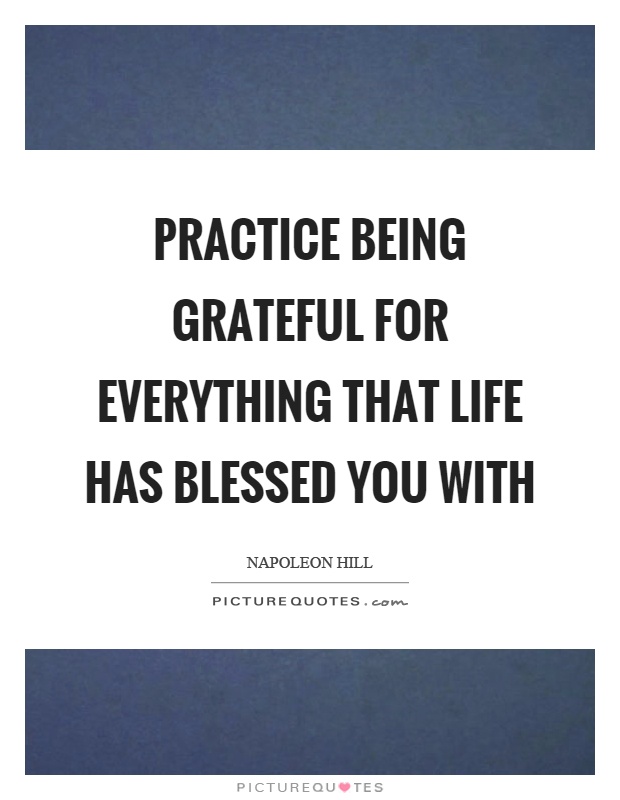 Practice being grateful for everything that life has blessed you with Picture Quote #1