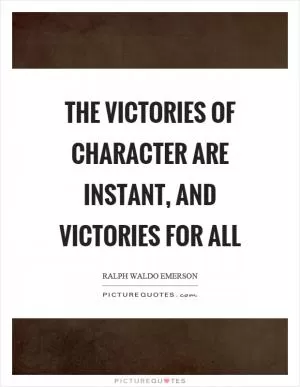 The victories of character are instant, and victories for all Picture Quote #1