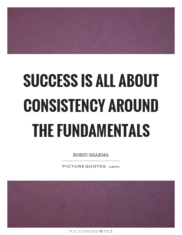 Success is all about consistency around the fundamentals Picture Quote #1
