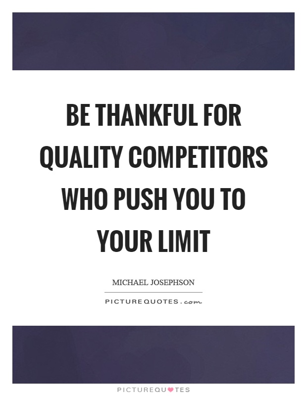 Be thankful for quality competitors who push you to your limit Picture Quote #1
