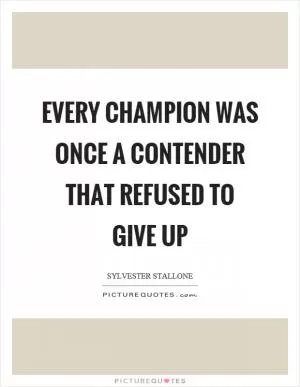 Every champion was once a contender that refused to give up Picture Quote #1