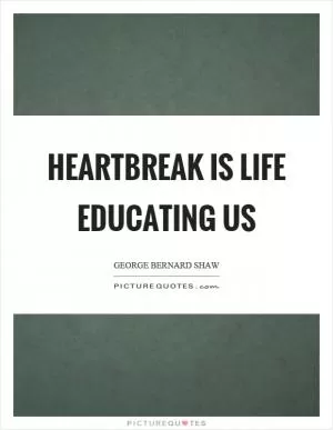 Heartbreak is life educating us Picture Quote #1