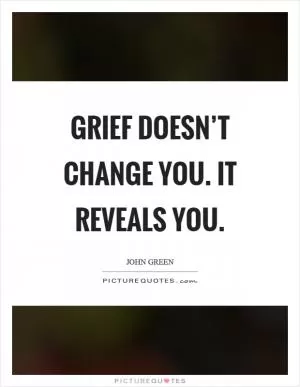 Grief doesn’t change you. It reveals you Picture Quote #1