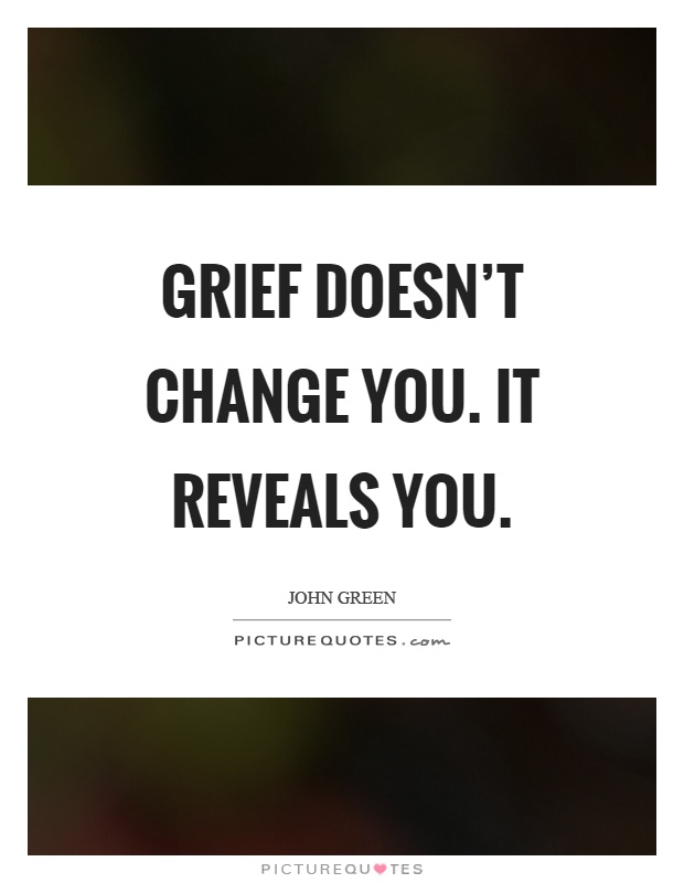 Grief doesn't change you. It reveals you Picture Quote #1