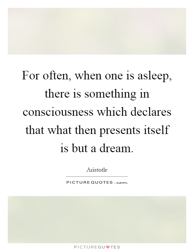 For often, when one is asleep, there is something in consciousness which declares that what then presents itself is but a dream Picture Quote #1