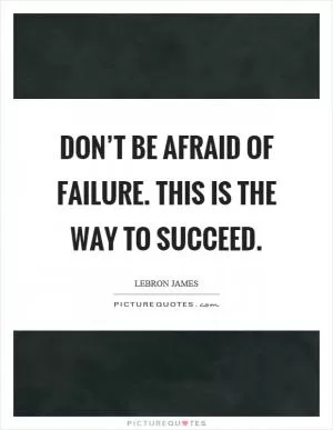 Don’t be afraid of failure. This is the way to succeed Picture Quote #1