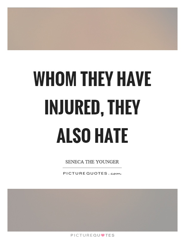 Whom they have injured, they also hate Picture Quote #1