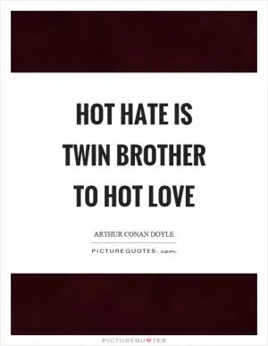 Hot hate is twin brother to hot love Picture Quote #1