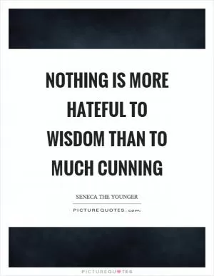 Nothing is more hateful to wisdom than to much cunning Picture Quote #1