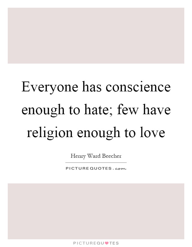 Everyone has conscience enough to hate; few have religion enough to love Picture Quote #1