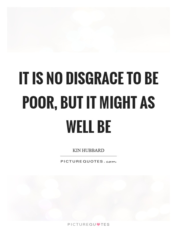 It is no disgrace to be poor, but it might as well be Picture Quote #1