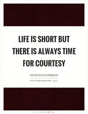 Life is short but there is always time for courtesy Picture Quote #1