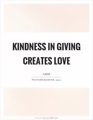 Kindness in giving creates love Picture Quote #1