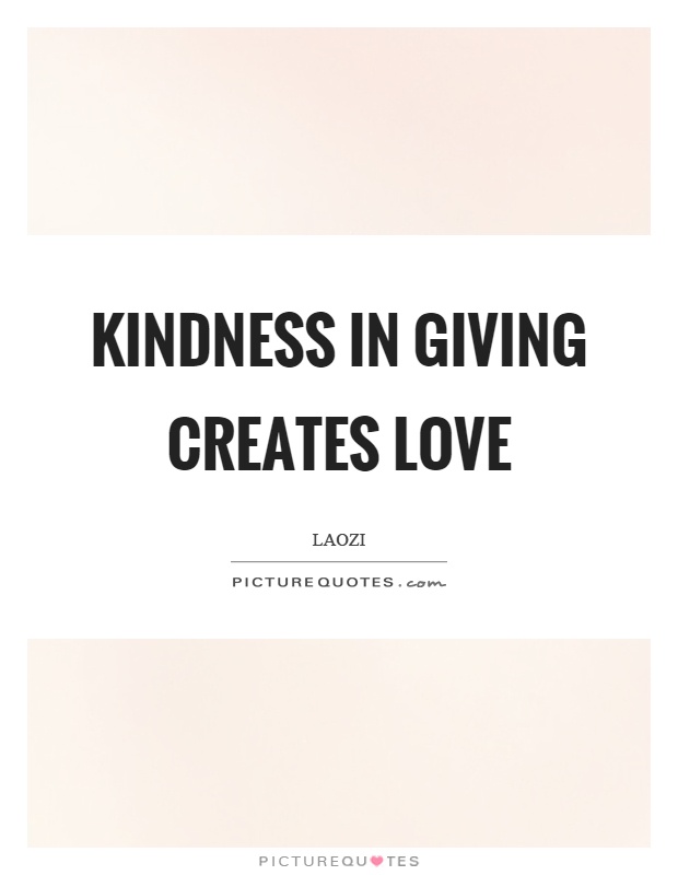 Kindness in giving creates love Picture Quote #1