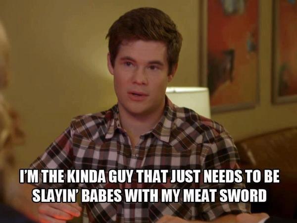 I'm the kinda guy that just needs to be slayin' babes with my meat sword Picture Quote #1