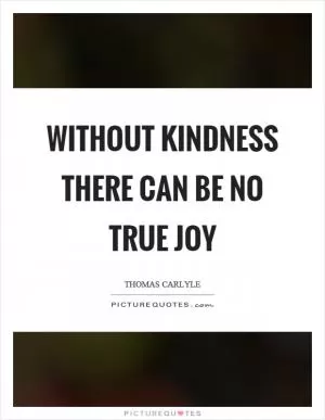 Without kindness there can be no true joy Picture Quote #1