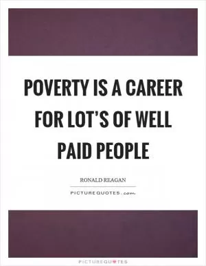 Poverty is a career for lot’s of well paid people Picture Quote #1