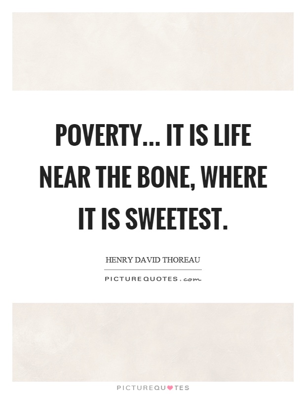 Poverty... It is life near the bone, where it is sweetest Picture Quote #1