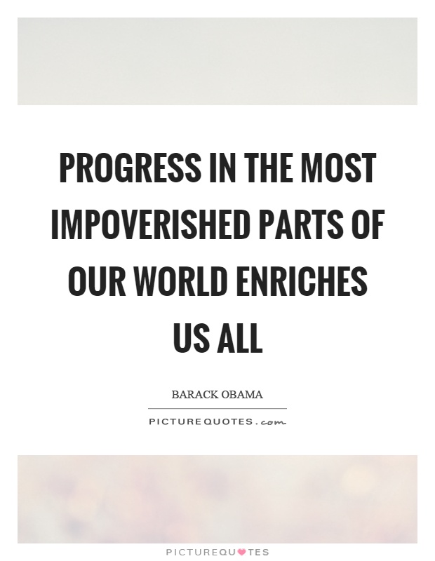 Progress in the most impoverished parts of our world enriches us all Picture Quote #1