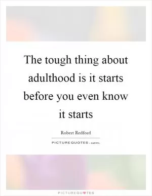 The tough thing about adulthood is it starts before you even know it starts Picture Quote #1