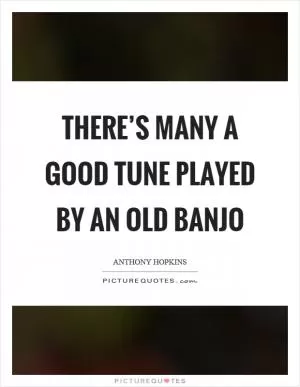 There’s many a good tune played by an old banjo Picture Quote #1