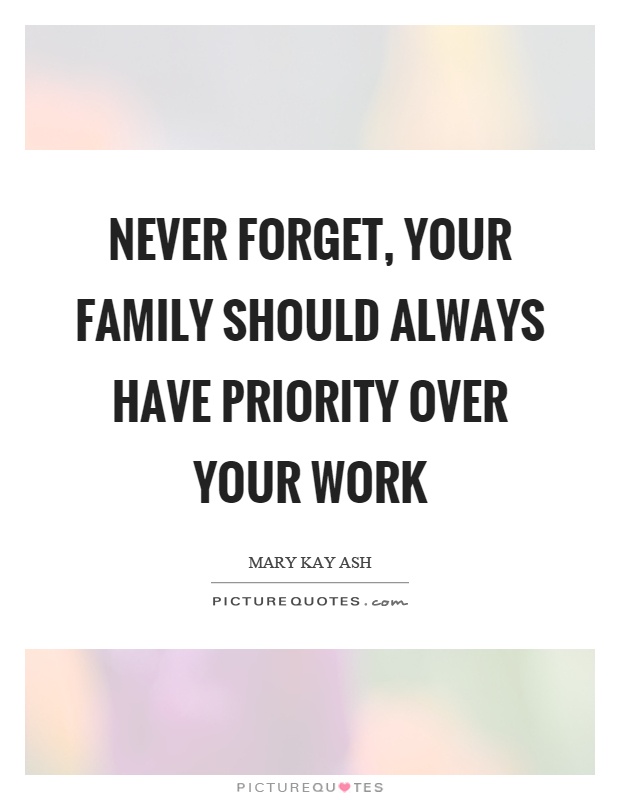 Never forget, your family should always have priority over your work Picture Quote #1