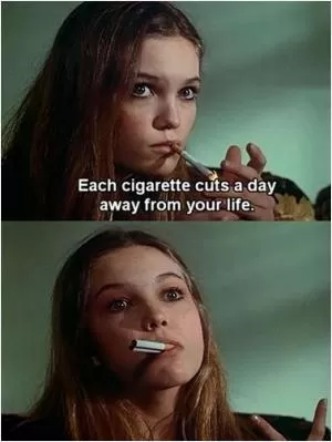 Each cigarette cuts a day away form your life Picture Quote #1