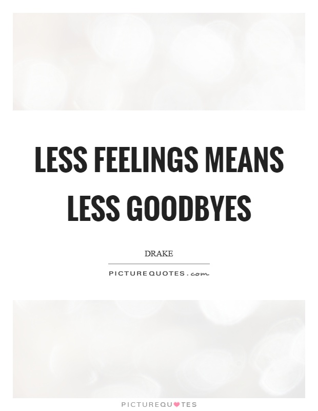 Less feelings means less goodbyes Picture Quote #1