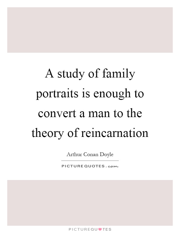 A study of family portraits is enough to convert a man to the theory of reincarnation Picture Quote #1