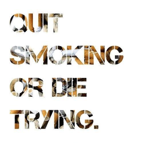 Quit smoking or die trying Picture Quote #1