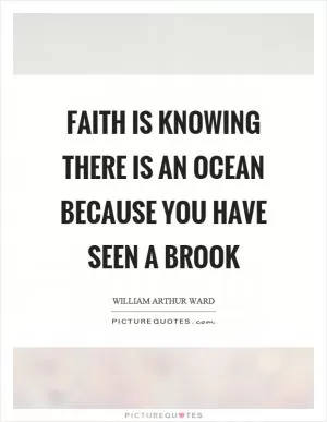 Faith is knowing there is an ocean because you have seen a brook Picture Quote #1